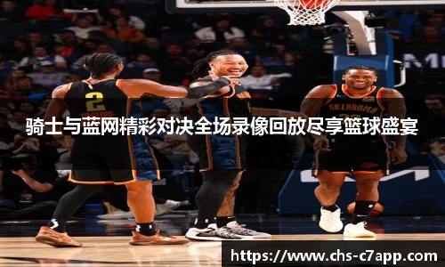 骑士与蓝网精彩对决全场录像回放尽享篮球盛宴