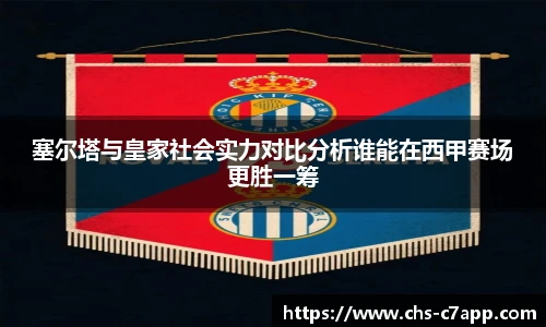 塞尔塔与皇家社会实力对比分析谁能在西甲赛场更胜一筹