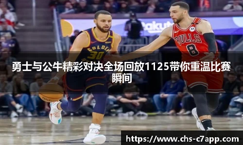 勇士与公牛精彩对决全场回放1125带你重温比赛瞬间
