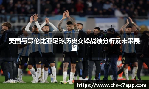 美国与哥伦比亚足球历史交锋战绩分析及未来展望
