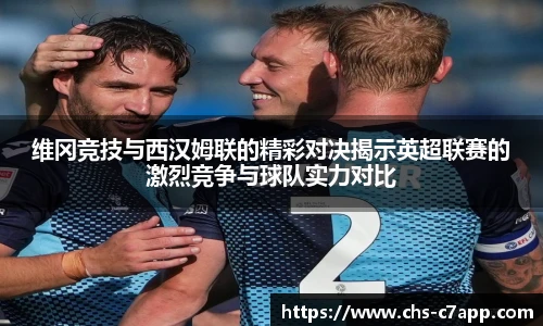 维冈竞技与西汉姆联的精彩对决揭示英超联赛的激烈竞争与球队实力对比